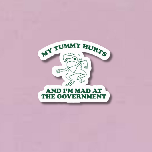My Tummy Hurts and I'm Mad at the Government Sticker