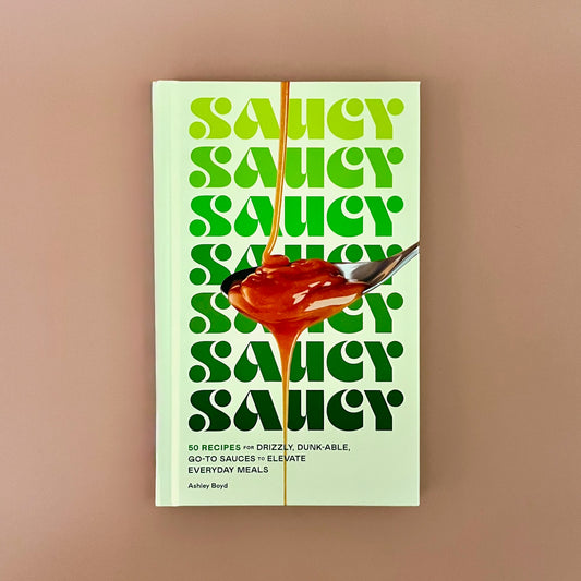 Saucy 50 Recipes for Drizzly, Dunk-able, Go-To Sauces to Elevate Everyday Meals