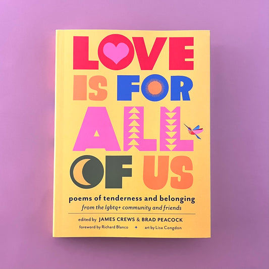 LOVE IS FOR ALL OF US Poems of Tenderness and Belonging from the LGBTQ+ Community and Friends