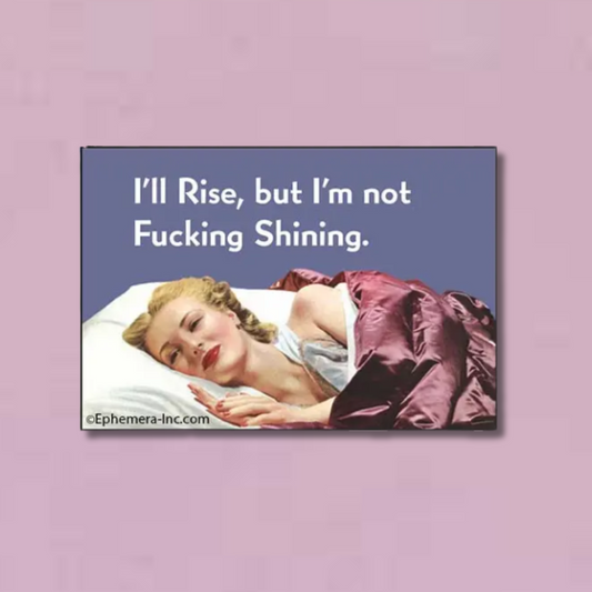 Magnet: I'll Rise, but I'm not Fucking Shining.